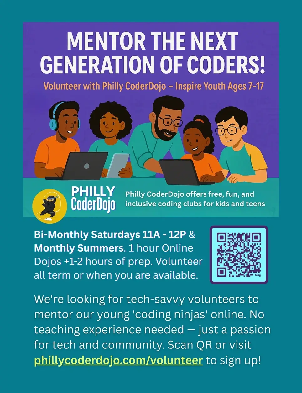 Volunteer Tech Mentors Needed (Remote) Inspire youth (ages 7–17) to code, create & lead with Philly CoderDojo! Volunteer 3 or 6+ hours/month based on your availability. No teaching experience needed. Flexible, remote, and impactful.
