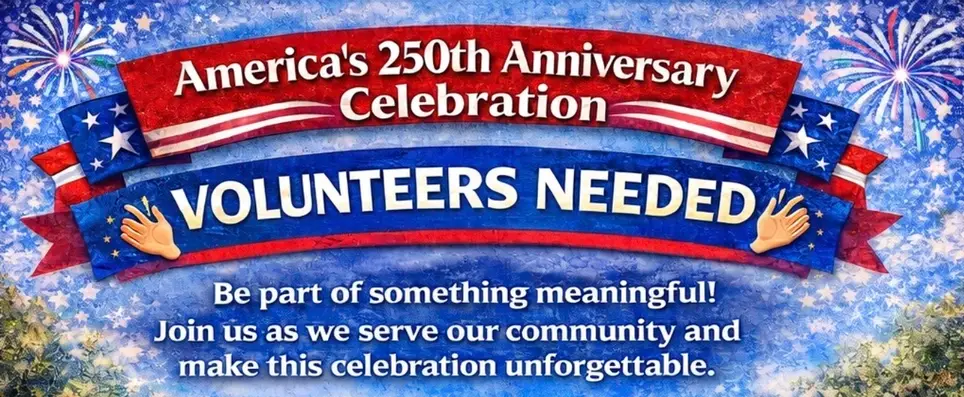 🙌 VOLUNTEERS  🇺🇸 America’s 250th Anniversary Celebration 🇺🇸 🙌